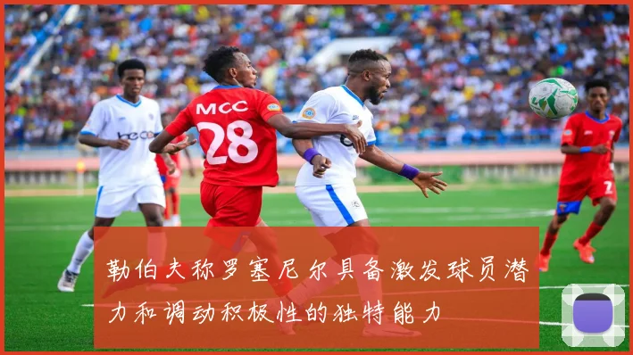 勒伯夫称罗塞尼尔具备激发球员潜力和调动积极性的独特能力