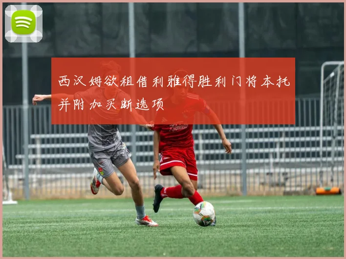 西汉姆欲租借利雅得胜利门将本托并附加买断选项
