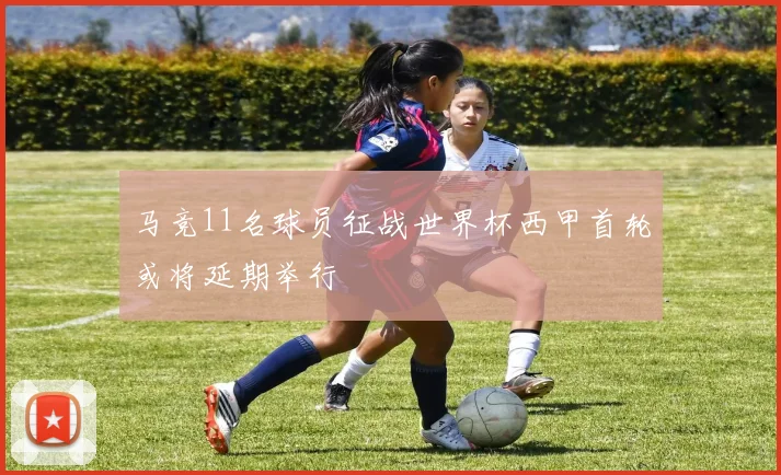 马竞11名球员征战世界杯西甲首轮或将延期举行